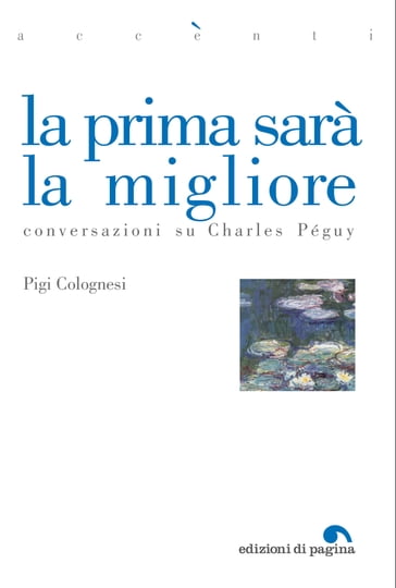 La prima sarà la migliore. Conversazioni su Charles Péguy - Pigi Colognesi