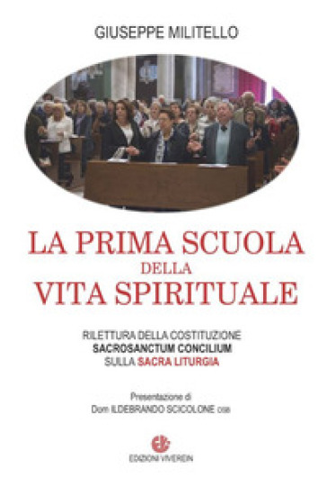 La prima scuola della vita spirituale. Rilettura della costituzione Sacrosanctum Conciulim sulla sacra liturgia - Giuseppe Militello