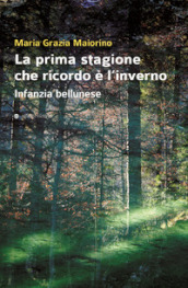 La prima stagione che ricordo è l inverno. Infanzia bellunese