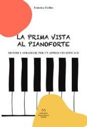 La prima vista al pianoforte. Metodi e strategie per un approccio efficace