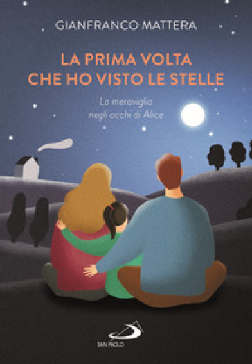 La prima volta che ho visto le stelle. La meraviglia negli occhi di Alice - Gianfranco Mattera