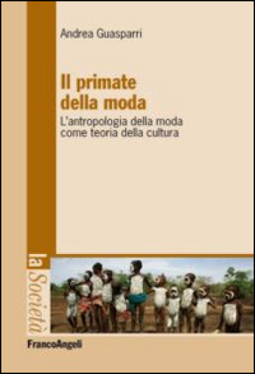 Il primate della moda. L'antropologia della moda come teoria della cultura - Andrea Guasparri