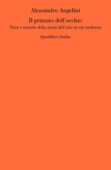 Il primato dell'occhio. Temi e metodo della storia dell'arte in età moderna - Alessandro Angelini