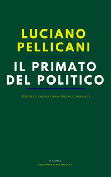 Il primato del politico. Perché l'economico non spiega l'economico - Luciano Pellicani