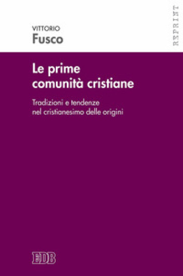 Le prime comunità cristiane. Tradizioni e tendenze nel cristianesimo delle origini - Vittorio Fusco