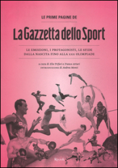 Le prime pagine de «La Gazzetta dello Sport». Le emozioni, i protagonisti, le sfide dalla nascita alla XXX Olimpiade