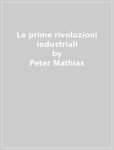 Le prime rivoluzioni industriali - John Davis - Peter Mathias
