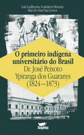 O primeiro indígena universitário do Brasil Dr. José Peixoto Ypiranga dos Guaranys (1824-1873)