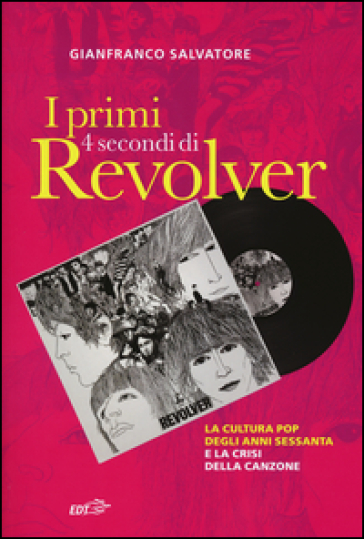I primi 4 secondi di Revolver. La cultura pop degli anni Sessanta e la crisi della canzone - Gianfranco Salvatore
