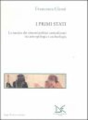 I primi Stati. La nascita dei sistemi politici centralizzati tra antropologia e archeologia - Francesca Giusti