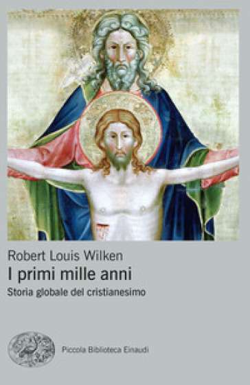 I primi mille anni. Storia globale del cristianesimo - Robert Louis Wilken