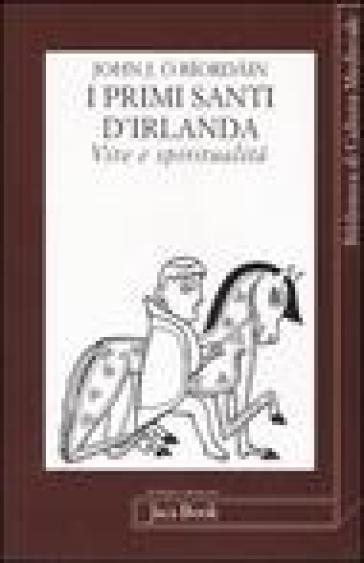 I primi santi d'Irlanda. Vite e spiritualità - John J. O Riordain