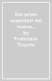 Dei primi scopritori del nuovo continente americano (rist. anastatica 1842)