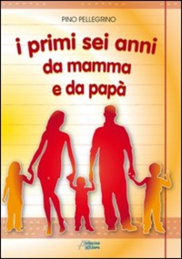 I primi sei anni da mamma e da papà - Pino Pellegrino