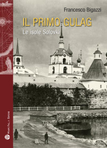 Il primo Gulag. (Le isole Solovki) - Francesco Bigazzi