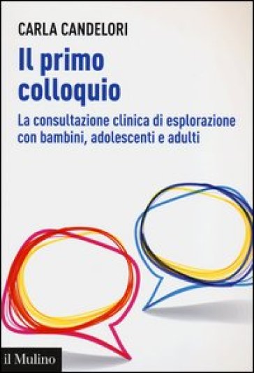 Il primo colloquio. La consultazione clinica di esplorazione con bambini, adolescenti e adulti - Carla Candelori