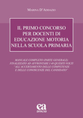 Il primo concorso per docenti di educazione motoria nella scuola primaria. Manuale completo (parte generale) finalizzato ad affrontare i 40 quesiti volti «all