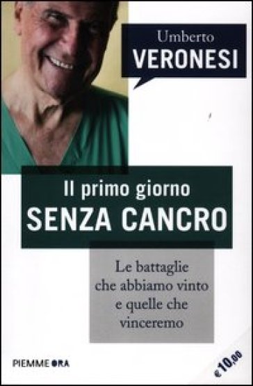 Il primo giorno senza cancro. Le battaglie che abbiamo vinto e quelle che vinceremo - Umberto Veronesi