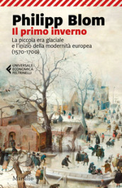 Il primo inverno. La piccola era glaciale e l inizio della modernità europea (1570-1700)