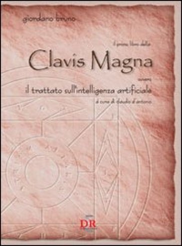 Il primo libro della Clavis Magna. Ovvero il trattato sull'intelligenza artificiale - Giordano Bruno