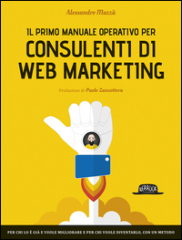 Il primo manuale operativo per consulenti di web marketing - Alessandro Mazzù