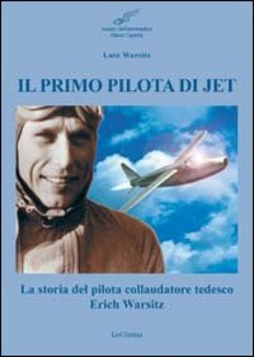 Il primo pilota di jet. La storia del pilota collaudatore tedesco Erich Warsitz - Lutz Warsitz