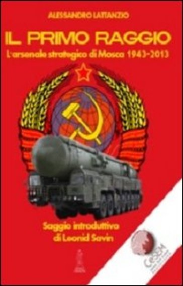 Il primo raggio. L'arsenale strategico di Mosca 1941-2013 - Alessandro Lattanzio