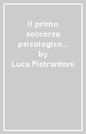 Il primo soccorso psicologico nella maxi-emergenze e nei disastri. Un manuale operativo