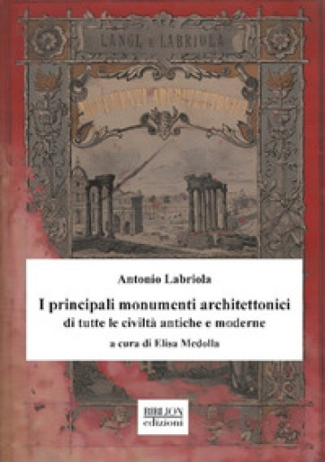 I principali monumenti architettonici di tutte le civiltà antiche e moderne - Antonio Labriola