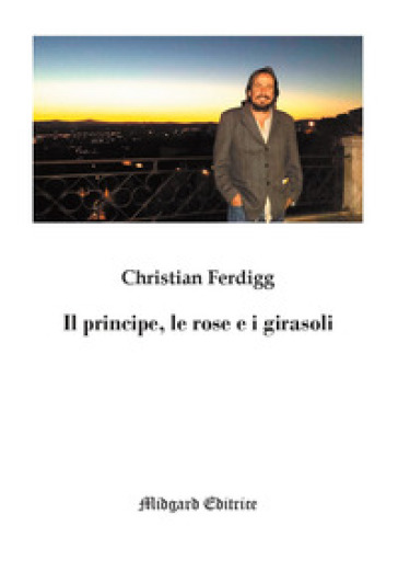 Il principe, le rose e i girasoli - Christian Ferdigg