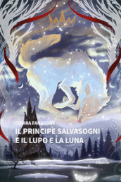 Il principe salvasogni e il lupo e la luna. Ediz. illustrata