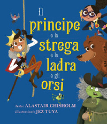 Il principe e la strega e la ladra e gli orsi. Ediz. a colori - Alastair Chisholm