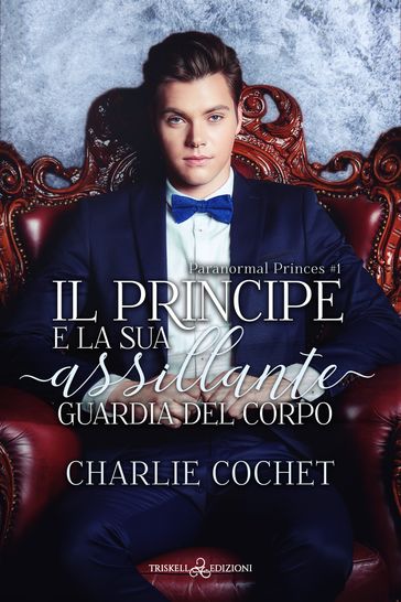 Il principe e la sua assillante guardia del corpo - Charlie Cochet
