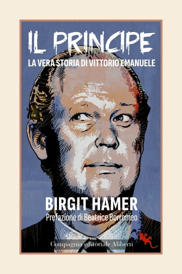 Il principe. La vera storia di Vittorio Emanuele - Birgit Hamer - Beatrice Borromeo - Gianni Barbacetto