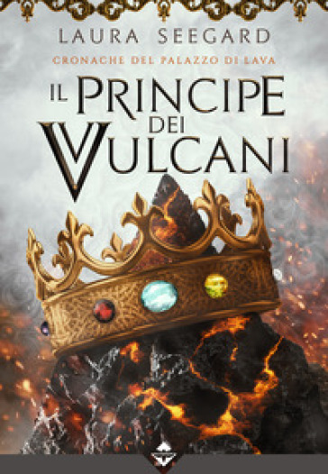 Il principe dei vulcani. Cronache del palazzo di Lava - Laura Seegard