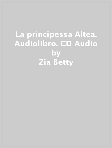 La principessa Altea. Audiolibro. CD Audio - Zia Betty