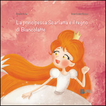 La principessa Scarlatta e il regno di Biancolatte - Rossella Scalise