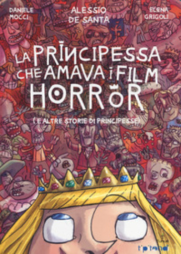 La principessa che amava i film horror (e altre storie di principesse) - Daniele Mocci - Alessio De Santa - Elena Grigoli