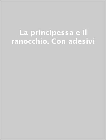 La principessa e il ranocchio. Con adesivi