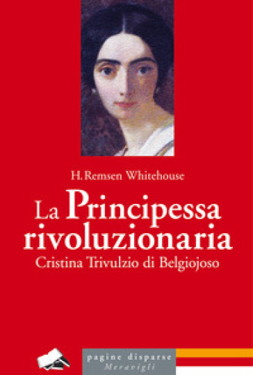 La principessa rivoluzionaria. Cristina Trivulzio di Belgiojoso - Henry Remsen Whitehouse