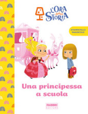 Una principessa a scuola. L ora della storia. Ediz. a colori