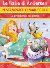 La principessa sul pisello. Le fiabe di Andersen in stampatello maiuscolo. Fiabe in stampatello. Ediz. a colori