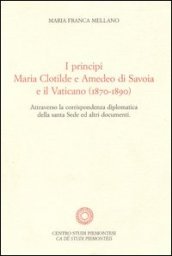 I principi Maria Clotilde e Amedeo di Savoia e il Vaticano (1870-1890). Attraverso la corrispondenza diplomatica della Santa Sede ed altri documenti