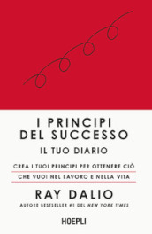 I principi del successo. Il tuo diario. Crea i tuoi principi per ottenere ciò che vuoi nel lavoro e nella vita