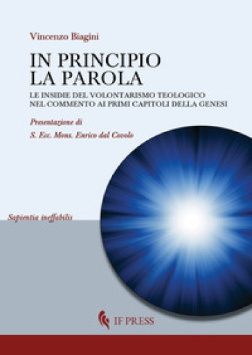 In principio la Parola. Le insidie del volontarismo teologico nel commento ai primi capitoli della Genesi - Vincenzo Biagini