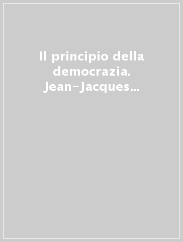 Il principio della democrazia. Jean-Jacques Rousseau. Du contrat social (1762)