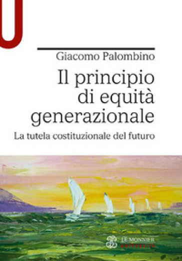 Il principio di equità generazionale. La tutela costituzionale del futuro - Giacomo Palombino