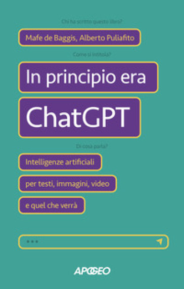 In principio era ChatGPT. Intelligenze artificiali per testi, immagini, video e quel che v...