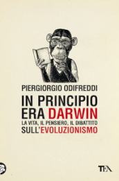 In principio era Darwin. La vita, il pensiero, il dibattito sull