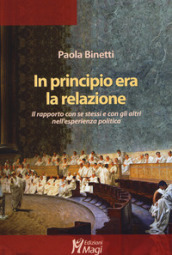 In principio era la relazione. Il rapporto con se stessi e con gli altri nell esperienza politica